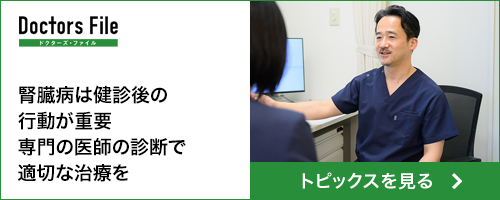Doctors File 腎臓病は健診後の行動が重要 専門の医師の診断で適切な治療を